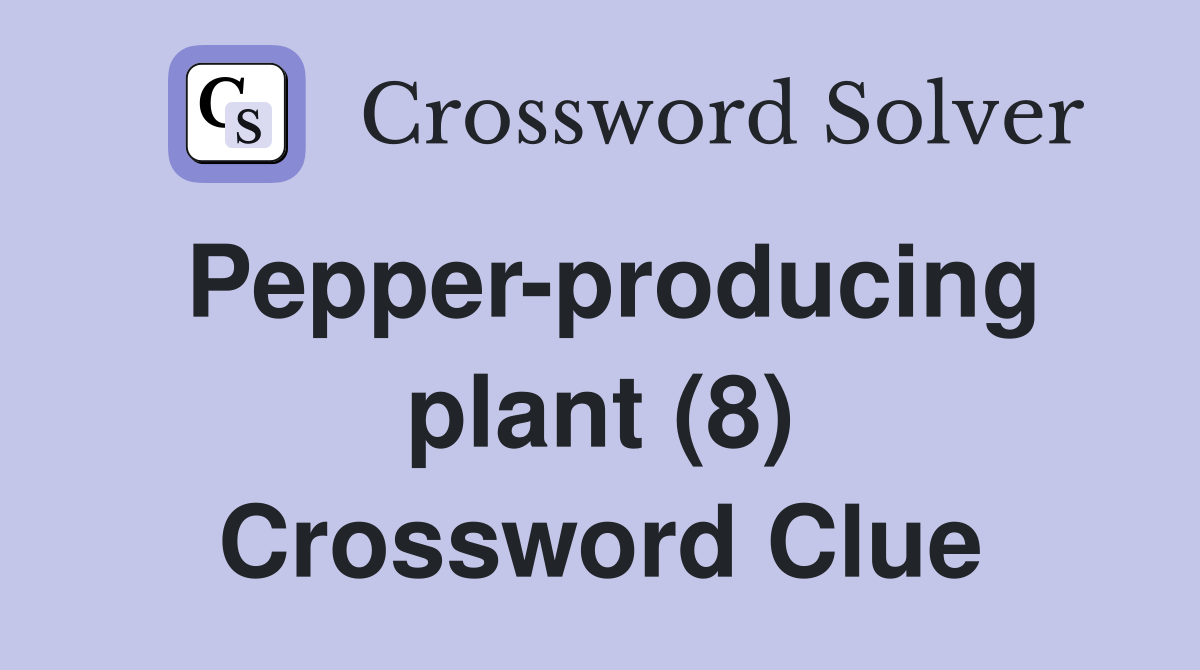 Pepperproducing plant (8) Crossword Clue Answers Crossword Solver